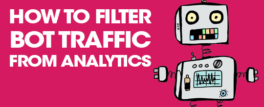 How To Filter Out Bot Traffic In Google Analytics
